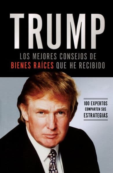 Trump: Los mejores consejos de bienes raices que he recibido: 100 expertos comparten sus estrategias (Trump: The Best Real Estate Advice I Ever Received: 100 Top Experts Share Their Strategies) by Donald J. Trump