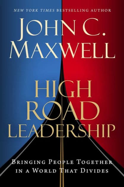 High Road Leadership: Bringing People Together in a World That Divides by John C. Maxwell