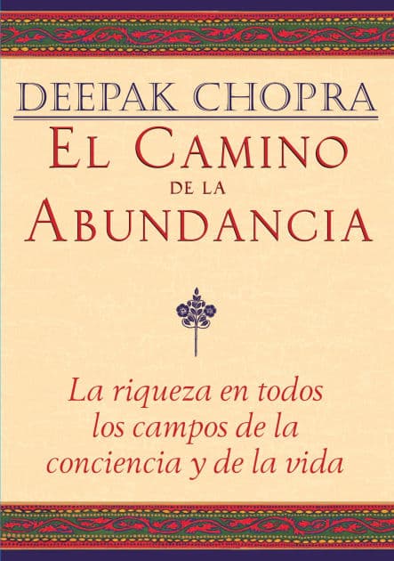 El camino de la abundancia (Creating Affluence: The A-to-Z Steps to a Richer Life) by Deepak Chopra