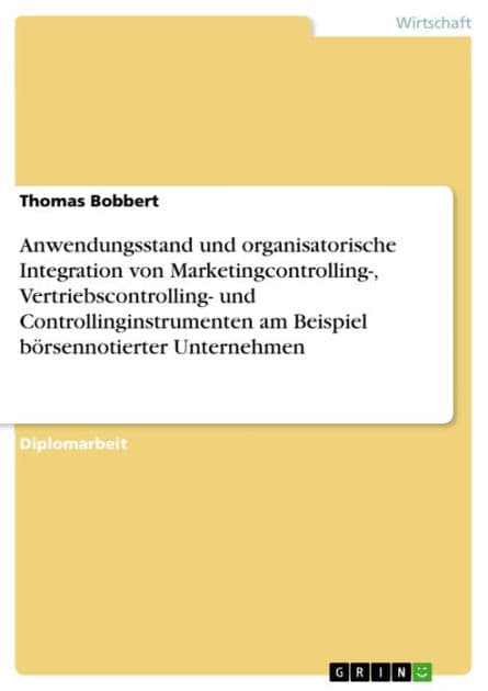 Anwendungsstand und organisatorische Integration von Marketingcontrolling-, Vertriebscontrolling- und Controllinginstrumenten am Beispiel börsennotierter Unternehmen by Thomas Bobbert