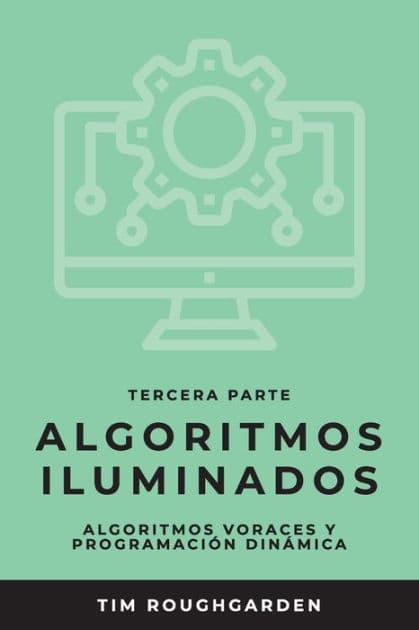 Algoritmos iluminados (Tercera parte): Algoritmos voraces y programaciï¿½n dinï¿½mica by Tim Roughgarden