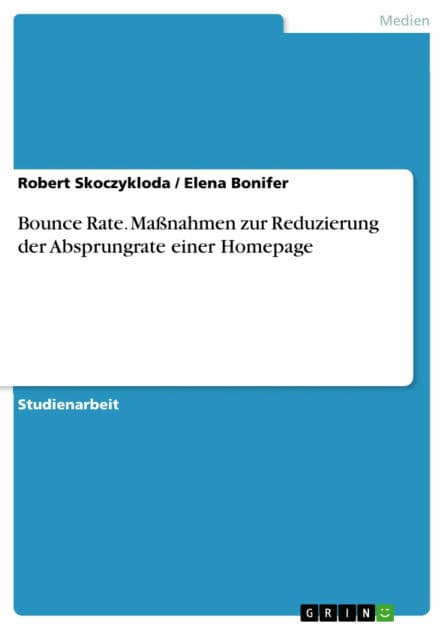Bounce Rate. Maßnahmen zur Reduzierung der Absprungrate einer Homepage by Robert Skoczykloda
