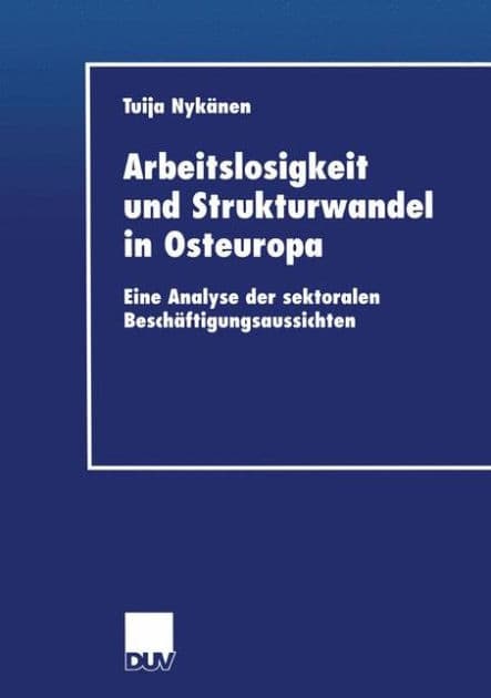 Arbeitslosigkeit und Strukturwandel in Osteuropa: Eine Analyse der sektoralen Beschäftigungsaussichten by Tuija Nykänen