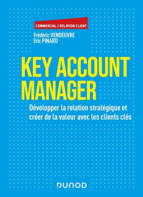 Key Account Manager: Développer la relation stratégique et créer de la valeur avec les clients clés by Frédéric Vendeuvre