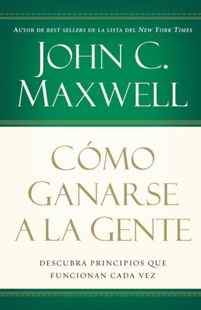 Cómo ganarse a la gente: Descubra los principios que siempre funcionan con las personas by John C. Maxwell