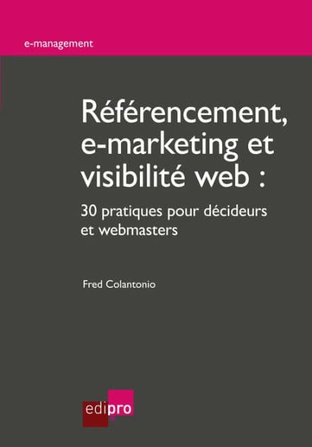 Référencement, e-marketing et visibilité web: 30 pratiques pour décideurs et webmasters by Fred Colantonio