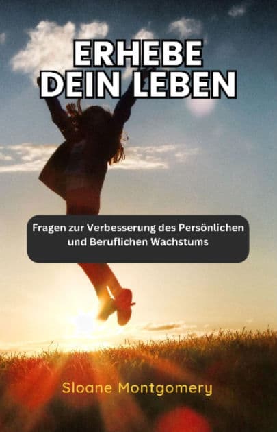 Erhebe dein Leben: Fragen zur Verbesserung des Persönlichen und Beruflichen Wachstums by Sloane Montgomery