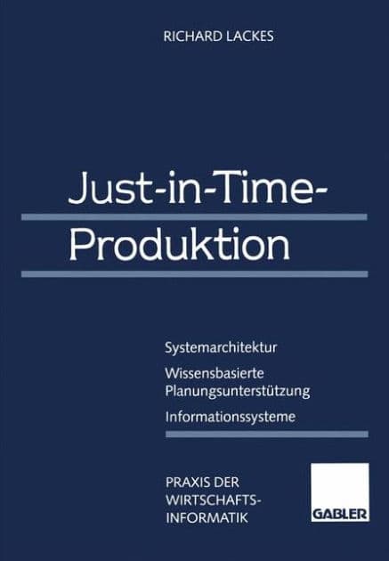 Just-in-Time-Produktion: Systemarchitektur - Wissensbasierte Planungsunterstützung - Informationssysteme by Richard Lackes