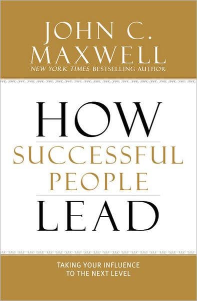How Successful People Lead: Taking Your Influence to the Next Level by John C. Maxwell