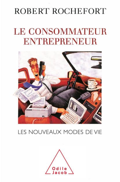 Le Consommateur entrepreneur: Les nouveaux modes de vie by Robert Rochefort