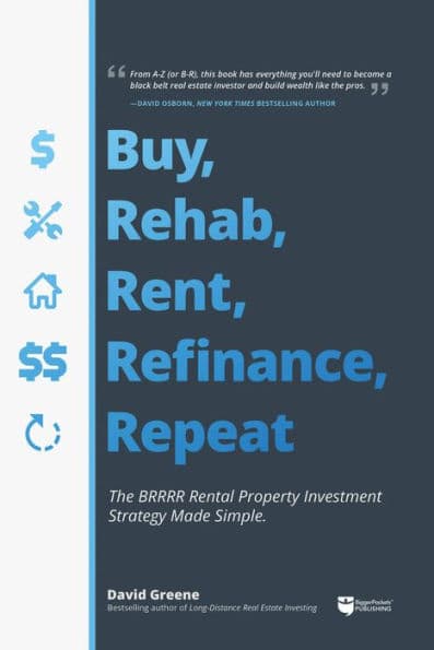 Buy, Rehab, Rent, Refinance, Repeat: The BRRRR Rental Property Investment Strategy Made Simple by David M Greene