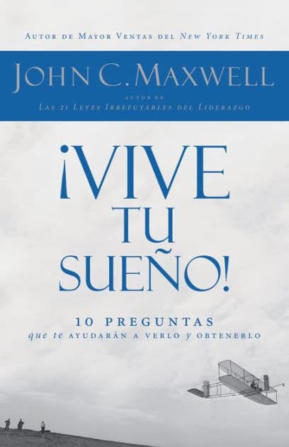 ¡Vive tu sueño!: 10 preguntas que te ayudarán a verlo y obtenerlo by John C. Maxwell