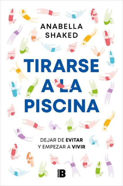 Tirarse a la piscina: Dejar de evitar y empezar a vivir / Jump into the Water by ANABELLA SHAKED