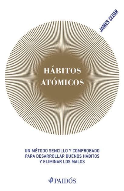 Hábitos atómicos (Español neutro): Un método sencillo y comprobado para desarrollar buenos hábitos y eliminar los malos by James Clear
