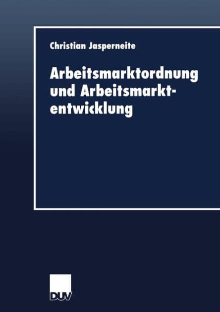 Arbeitsmarktordnung und Arbeitsmarktentwicklung by Christian Jasperneite