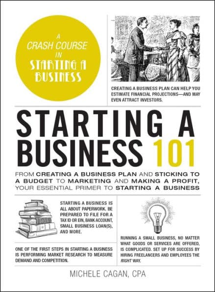 Starting a Business 101: From Creating a Business Plan and Sticking to a Budget to Marketing and Making a Profit, Your Essential Primer to Starting a Business by Michele Cagan CPA