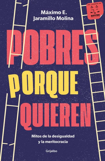 Pobres porque quieren. Mitos de la desigualdad y la meritocracia /Poor Because They Want to Be by Máximo E. Jaramillo Molina