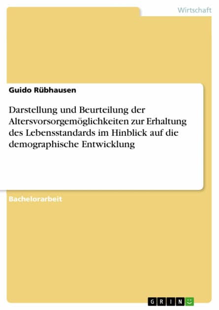 Darstellung und Beurteilung der Altersvorsorgemöglichkeiten zur Erhaltung des Lebensstandards im Hinblick auf die demographische Entwicklung by Guido Rübhausen