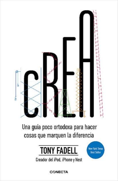 Crea. Una guía poco ortodoxa para hacer cosas que marquen la diferencia / Build: An Unorthodox Guide to Making Things Worth Making by Tony Fadell