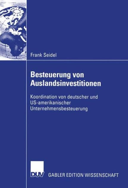 Besteuerung von Auslandsinvestitionen: Koordination von deutscher und US-amerikanischer Unternehmensbesteuerung by Frank Seidel