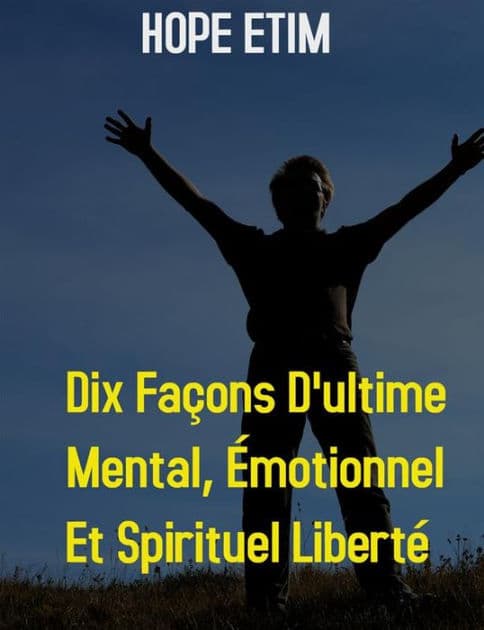 Dix Façons D'ultime Mental, Émotionnel et Spirituel Liberté by Hope Etim
