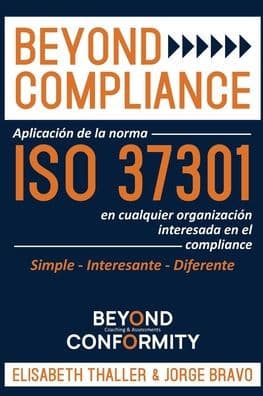 Beyond Compliance: Aplicaciï¿½n de la Norma ISO 37301 en Cualquier Organizaciï¿½n Interesada en el Compliance by Elisabeth Thaller