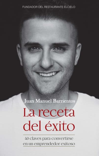 La receta del éxito: 40 claves para convertirse en un emprendedor exitoso / The Recipe for Success by Juan Manuel Barrientos