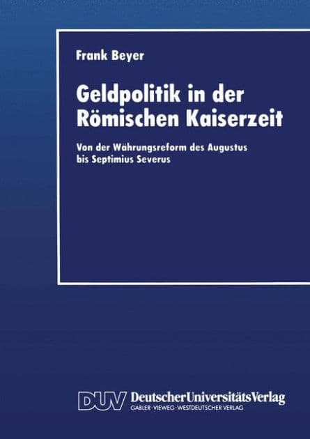 Geldpolitik in der Römischen Kaiserzeit: Von der Währungsreform des Augustus bis Septimius Severus by Frank Beyer