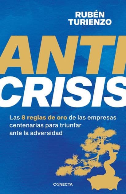 Anticrisis: Las 8 reglas de oro de las empresas centenarias para triunfar ante la adversidad / Anticrisis. Eight Golden Rules from Century-Old Businesses by RUBÉN TURIENZO
