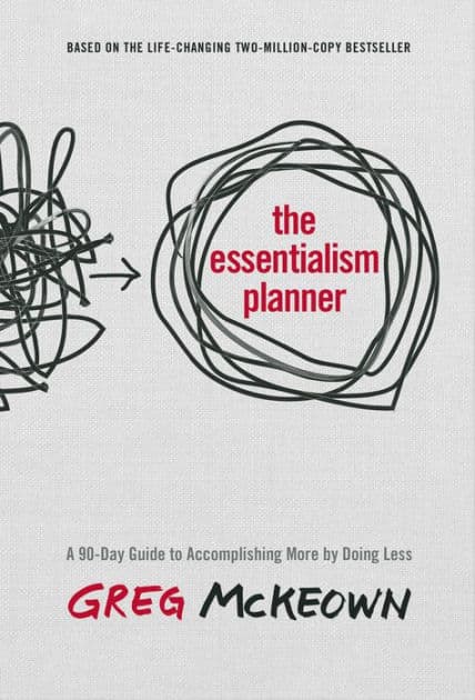 The Essentialism Planner: A 90-Day Guide to Accomplishing More by Doing Less by Greg McKeown