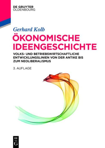 Ökonomische Ideengeschichte: Volks- und betriebswirtschaftliche Entwicklungslinien von der Antike bis zum Neoliberalismus by Gerhard Kolb