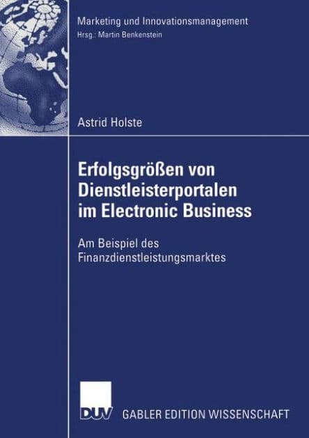 Erfolgsgrößen von Dienstleisterportalen im Electronic Business: Am Beispiel des Finanzdienstleistungsmarktes by Astrid Holste