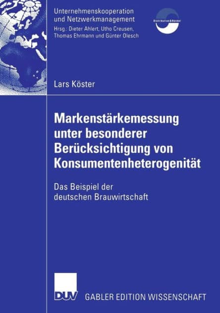 Markenstärkenmessung unter besonderer Berücksichtigung von Konsumentenheterogenität: Das Beispiel der deutschen Brauwirtschaft by Lars Köster