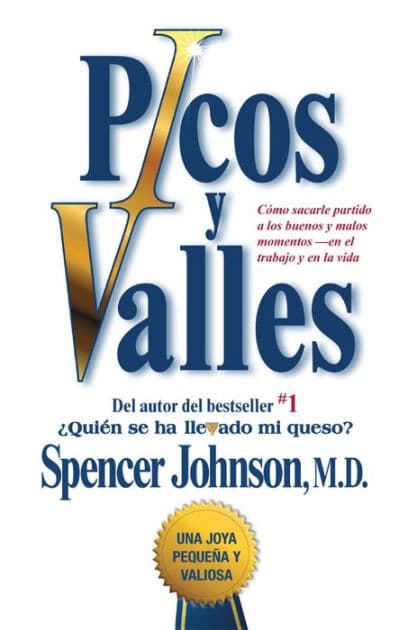 Picos y valles: Cómo sacarle partido a los buenos y malos momentos--en el trabajo y en la vida (Peaks and Valleys) by Spencer Johnson