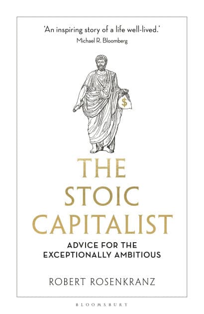 The Stoic Capitalist: Advice for the Exceptionally Ambitious by Robert Rosenkranz