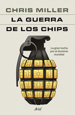 La guerra de los chips: La gran lucha por el dominio mundial / Chip War: The Quest to Dominate the World's Most Critical Technology by Chris Miller