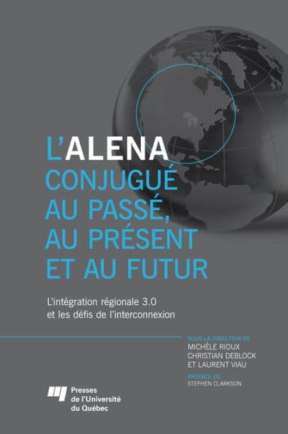 L'ALENA conjugué au passé, au présent et au futur: L'intégration régionale 3.0 et les défis de l'interconnexion by Michèle Rioux