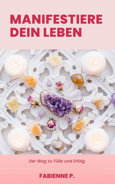 Manifestiere dein Leben: Der Weg zu Fülle und Erfolg by Fabienne P.