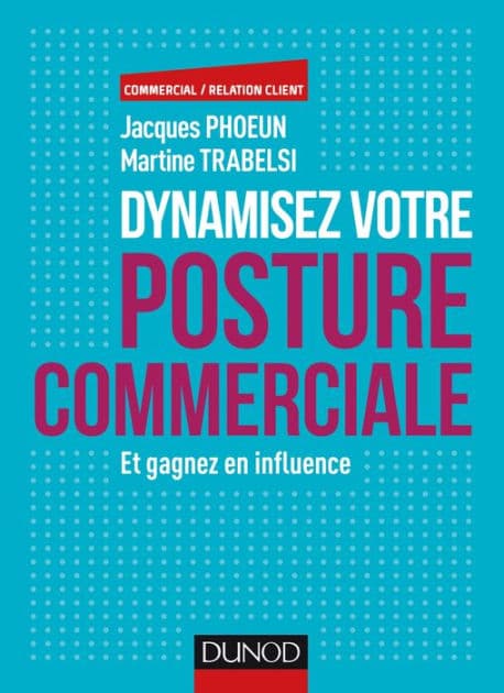 Dynamisez votre posture commerciale: Et gagnez en influence by Jacques Phoeun