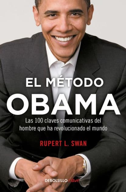 El método Obama, Las 100 claves comunicativas del hombre que han revolucionado el mundo / The Obama's Method by Rupert L. Swan