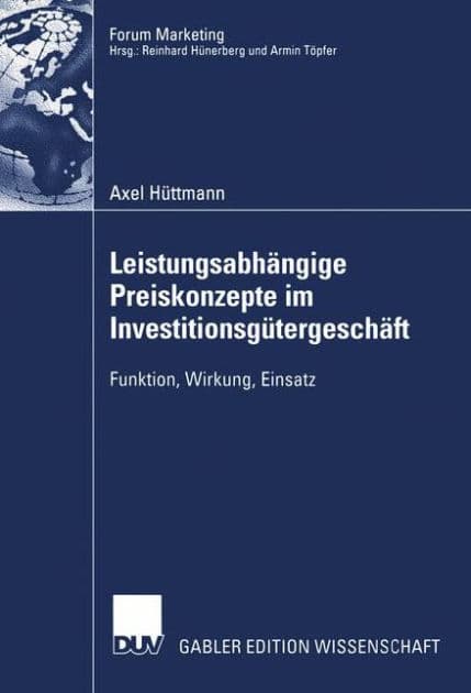 Leistungsabhängige Preiskonzepte im Investitionsgütergeschäft: Funktion, Wirkung, Einsatz by Axel Hüttmann
