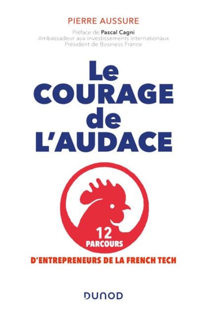 Le courage de l'audace: 12 parcours d'entrepreneurs de la French Tech by Pierre Aussure
