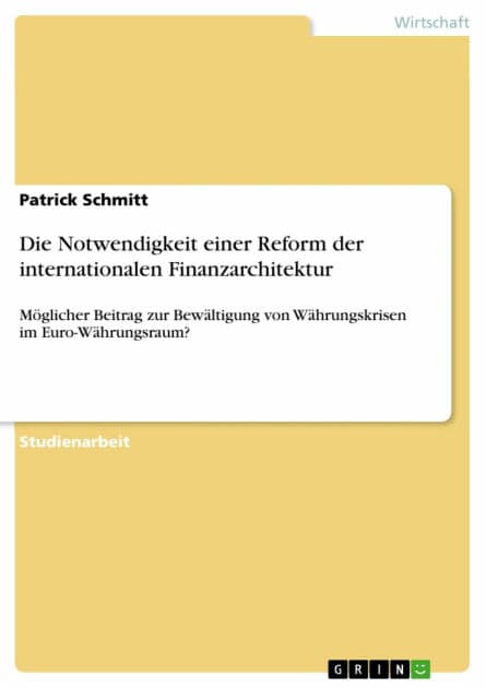 Die Notwendigkeit einer Reform der internationalen Finanzarchitektur: Möglicher Beitrag zur Bewältigung von Währungskrisen im Euro-Währungsraum? by Patrick Schmitt