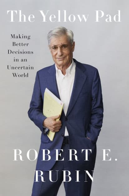 The Yellow Pad: Making Better Decisions in an Uncertain World by Robert E. Rubin