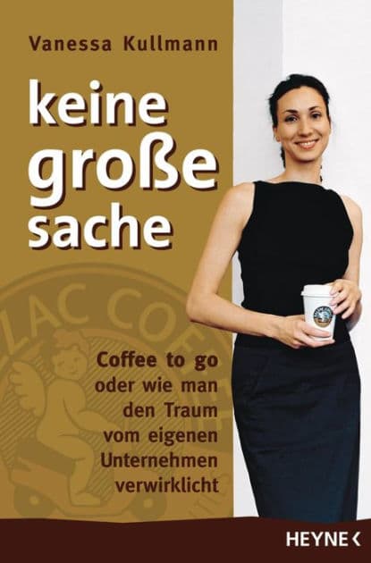 Keine große Sache: Coffee to go oder wie man den Traum vom eigenen Unternehmen verwirklicht by Vanessa Kullmann