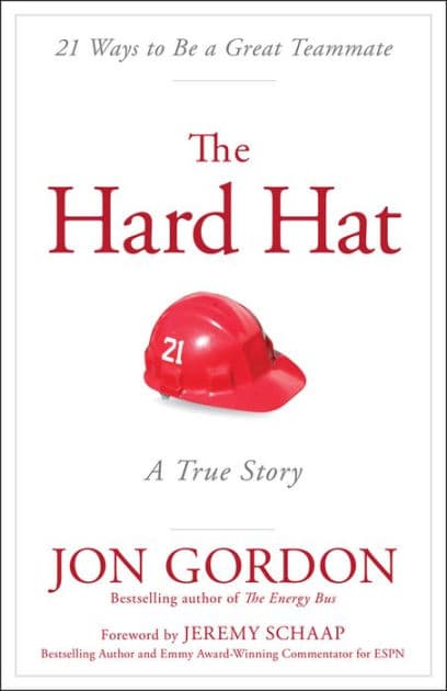 The Hard Hat: 21 Ways to Be a Great Teammate by Jon Gordon