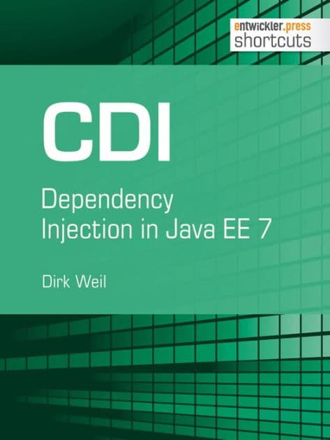 CDI - Dependency Injection in Java EE 7: Dependency Injection in Java EE 7 by Dirk Weil
