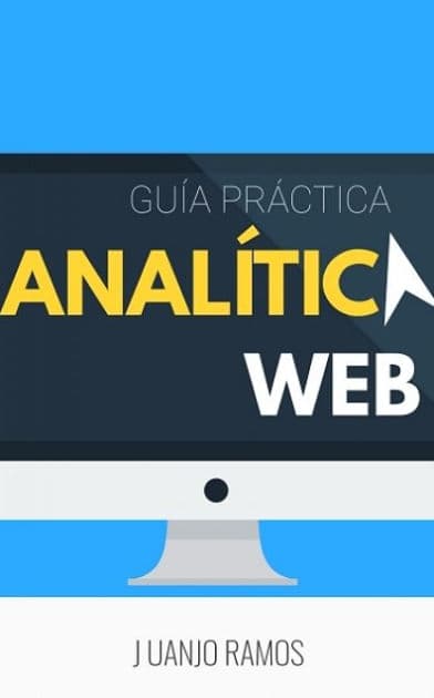 Analítica Web: Guía práctica by Juanjo Ramos