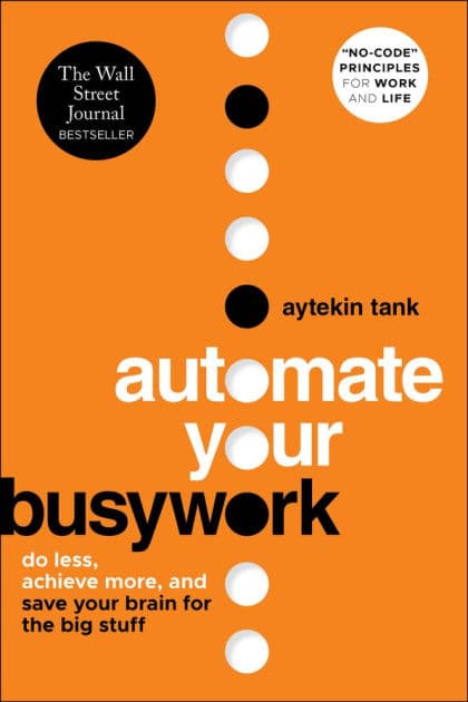 Automate Your Busywork: Do Less, Achieve More, and Save Your Brain for the Big Stuff by Aytekin Tank