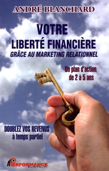 Votre liberté financière grâce au marketing relationnel by André Blanchard